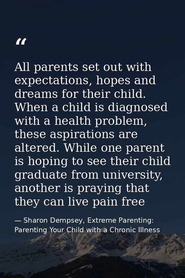 All parents set out with expectations, hopes and dreams for their child. When a child is diagnosed with a health problem — Sharon Dempsey, Extreme Parenting: Parenting Your Child with a Chronic Illness