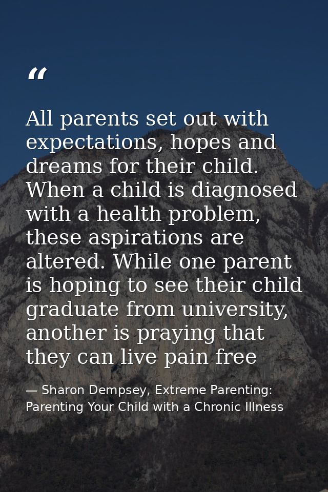 All parents set out with expectations, hopes and dreams for their child. When a child is diagnosed with a health problem — Sharon Dempsey, Extreme Parenting: Parenting Your Child with a Chronic Illness