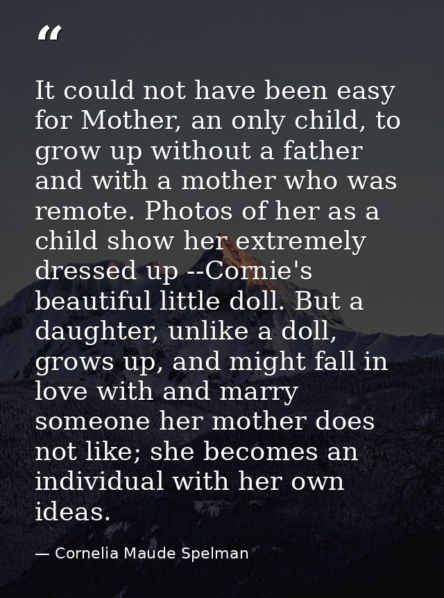 It could not have been easy for Mother, an only child, to grow up without a father and with a mother who was remote. Pho — Cornelia Maude Spelman