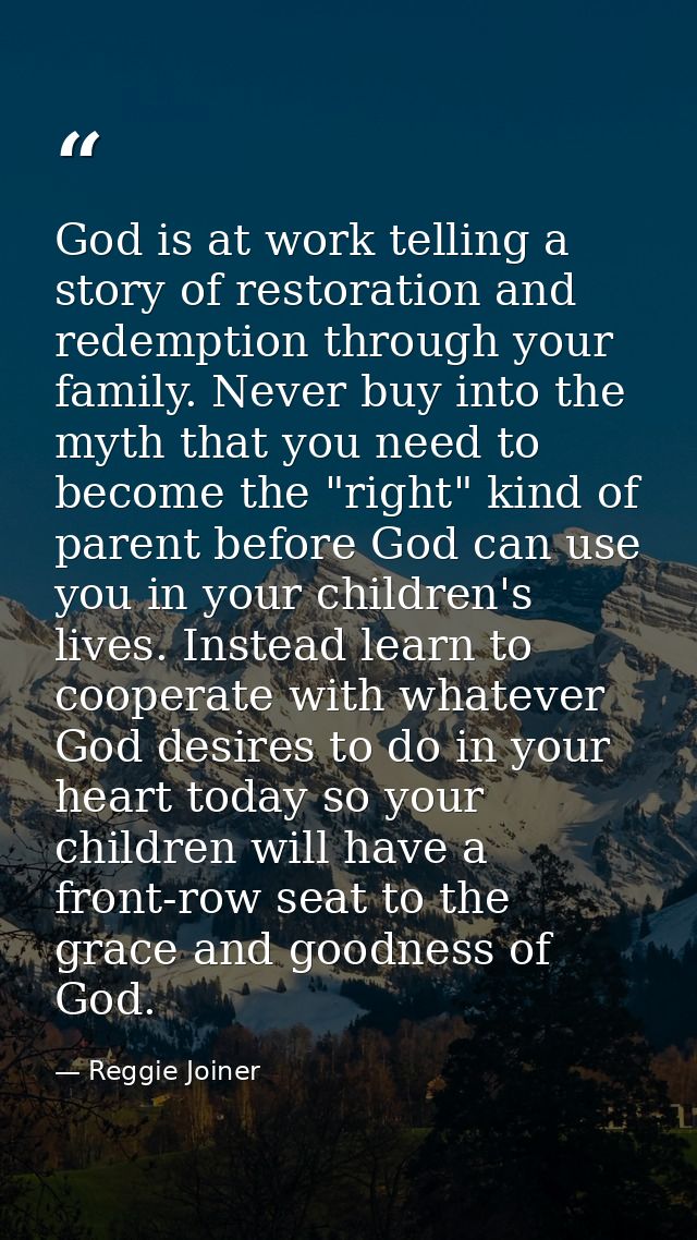 God is at work telling a story of restoration and redemption through your family. Never buy into the myth that you need  — Reggie Joiner