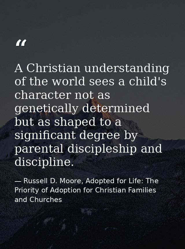 A Christian understanding of the world sees a child's character not as genetically determined but as shaped to a signifi — Russell D. Moore, Adopted for Life: The Priority of Adoption for Christian Families and Churches