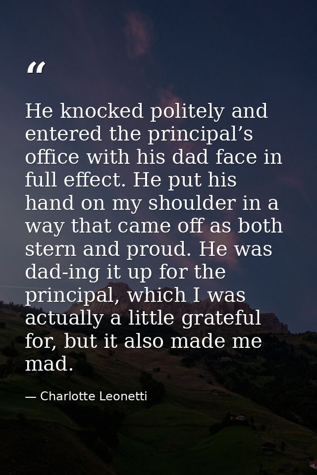 He knocked politely and entered the principal’s office with his dad face in full effect. He put his hand on my shoulder  — Charlotte Leonetti