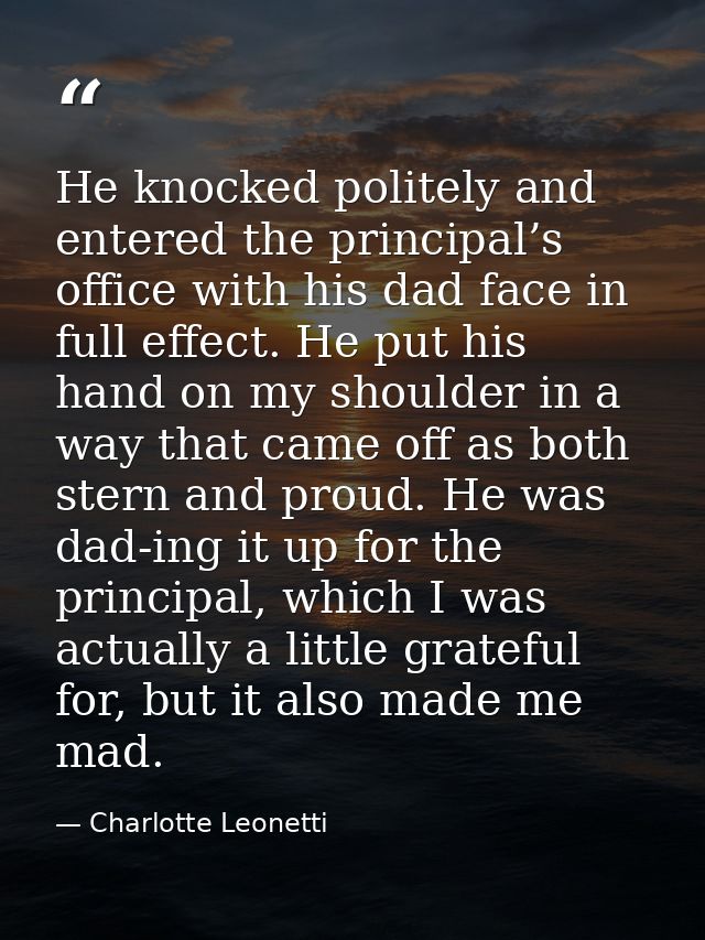 He knocked politely and entered the principal’s office with his dad face in full effect. He put his hand on my shoulder  — Charlotte Leonetti