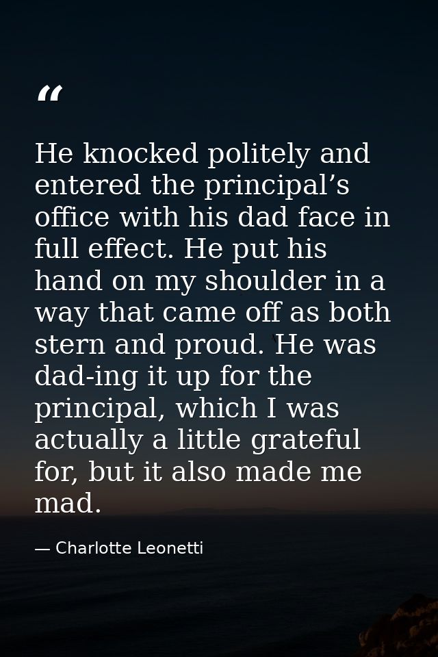 He knocked politely and entered the principal’s office with his dad face in full effect. He put his hand on my shoulder  — Charlotte Leonetti