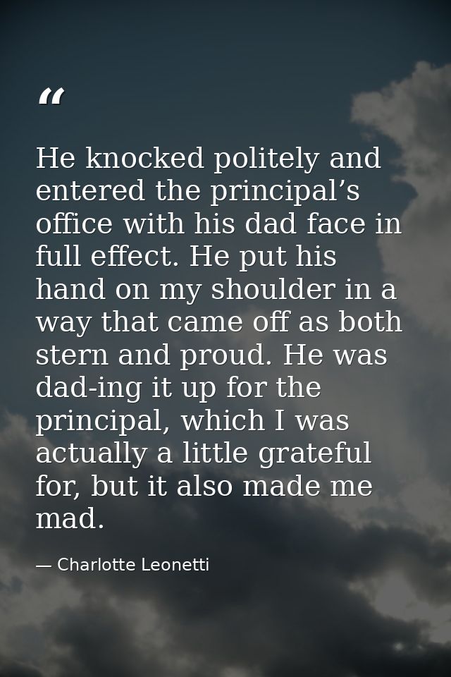 He knocked politely and entered the principal’s office with his dad face in full effect. He put his hand on my shoulder  — Charlotte Leonetti