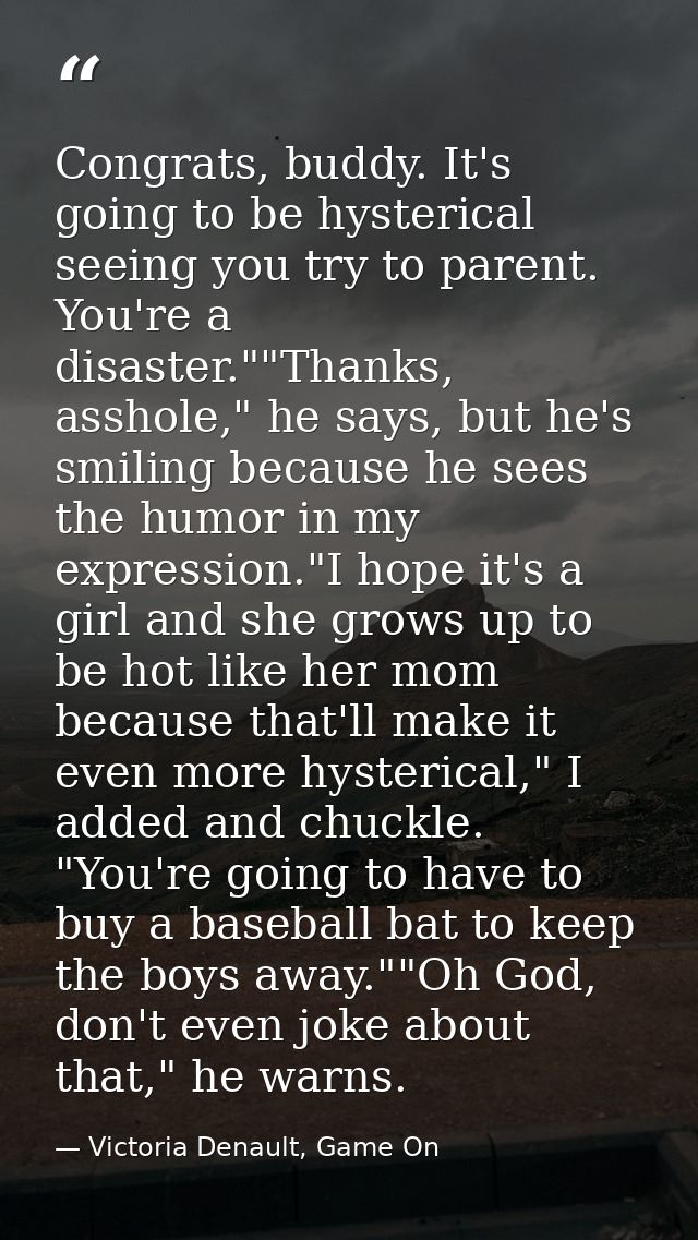 Congrats, buddy. It's going to be hysterical seeing you try to parent. You're a disaster.""Thanks, asshole," he says, bu — Victoria Denault, Game On