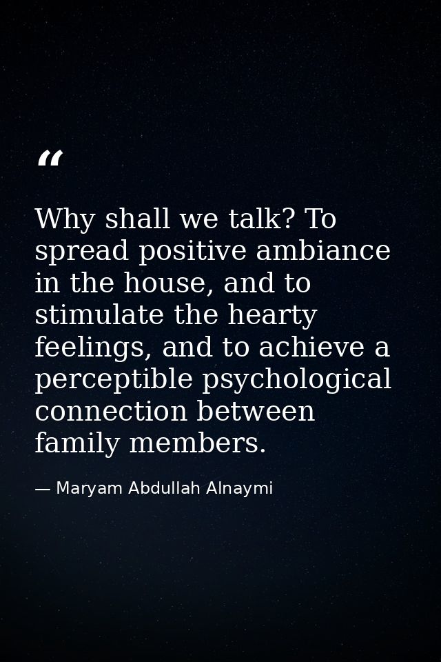 Why shall we talk? To spread positive ambiance in the house, and to stimulate the hearty feelings, and to achieve a perc — Maryam Abdullah Alnaymi