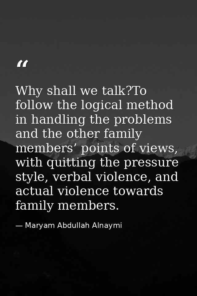 Why shall we talk?To follow the logical method in handling the problems and the other family members’ points of views, w — Maryam Abdullah Alnaymi