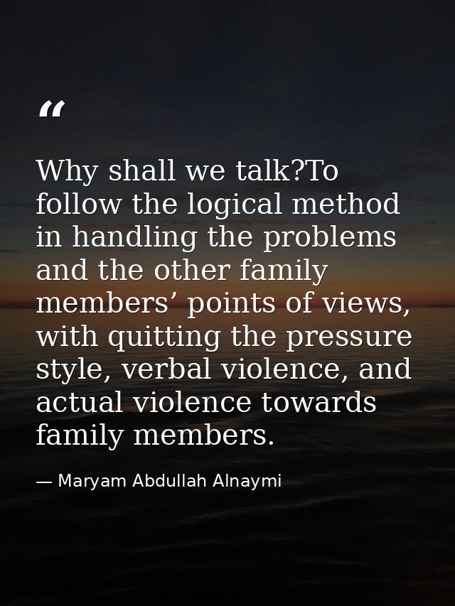 Why shall we talk?To follow the logical method in handling the problems and the other family members’ points of views, w — Maryam Abdullah Alnaymi