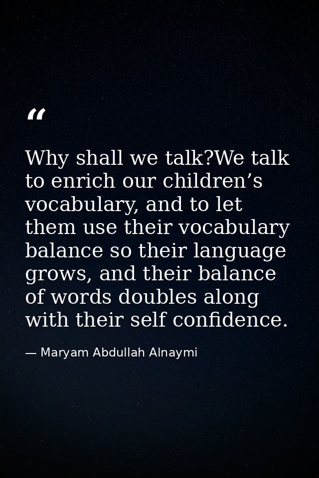 Why shall we talk?We talk to enrich our children’s vocabulary, and to let them use their vocabulary balance so their lan — Maryam Abdullah Alnaymi