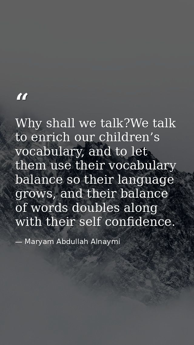 Why shall we talk?We talk to enrich our children’s vocabulary, and to let them use their vocabulary balance so their lan — Maryam Abdullah Alnaymi