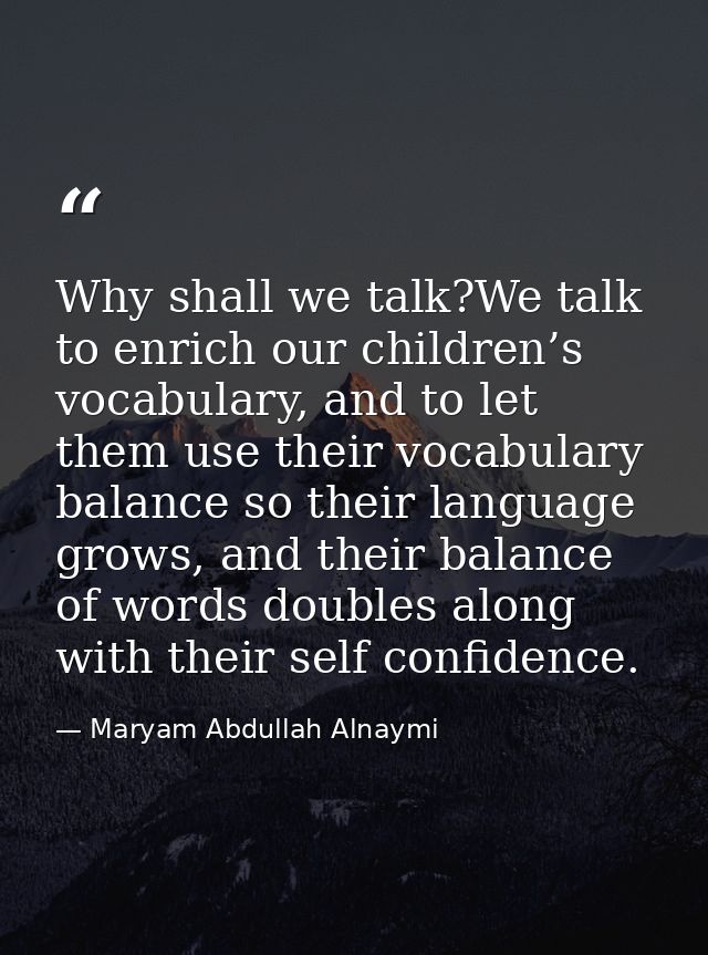 Why shall we talk?We talk to enrich our children’s vocabulary, and to let them use their vocabulary balance so their lan — Maryam Abdullah Alnaymi