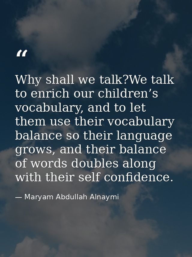 Why shall we talk?We talk to enrich our children’s vocabulary, and to let them use their vocabulary balance so their lan — Maryam Abdullah Alnaymi