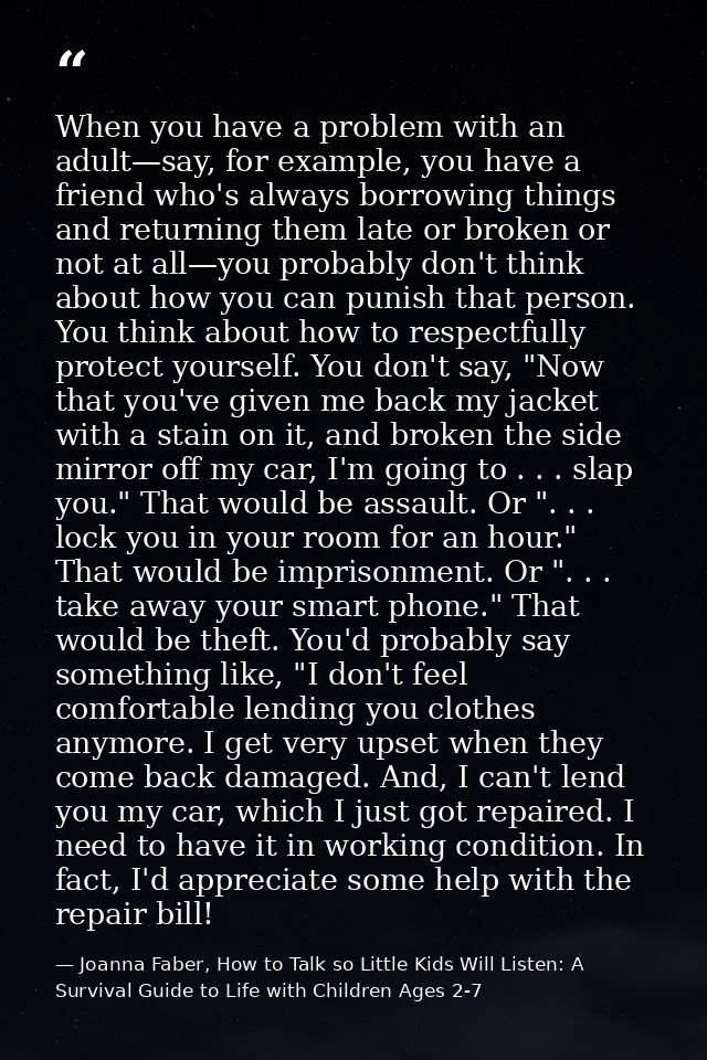 When you have a problem with an adult—say, for example, you have a friend who's always borrowing things and returning th — Joanna Faber, How to Talk so Little Kids Will Listen: A Survival Guide to Life with Children Ages 2-7