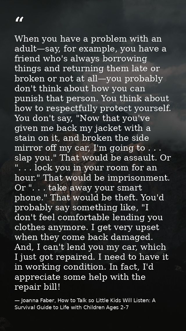 When you have a problem with an adult—say, for example, you have a friend who's always borrowing things and returning th — Joanna Faber, How to Talk so Little Kids Will Listen: A Survival Guide to Life with Children Ages 2-7