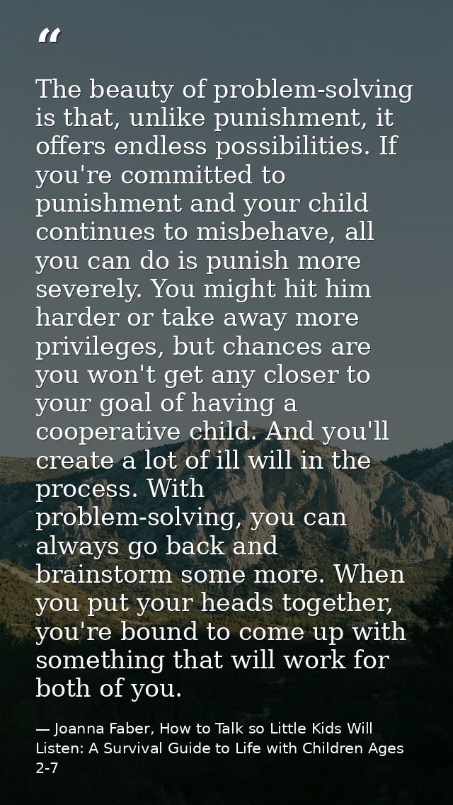 The beauty of problem-solving is that, unlike punishment, it offers endless possibilities. If you're committed to punish — Joanna Faber, How to Talk so Little Kids Will Listen: A Survival Guide to Life with Children Ages 2-7