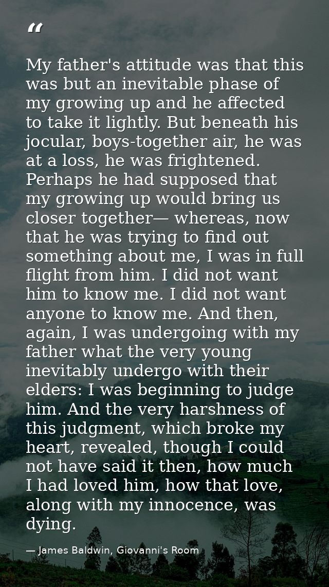 My father's attitude was that this was but an inevitable phase of my growing up and he affected to take it lightly. But  — James Baldwin, Giovanni's Room