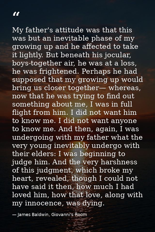 My father's attitude was that this was but an inevitable phase of my growing up and he affected to take it lightly. But  — James Baldwin, Giovanni's Room