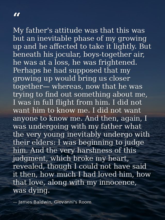My father's attitude was that this was but an inevitable phase of my growing up and he affected to take it lightly. But  — James Baldwin, Giovanni's Room