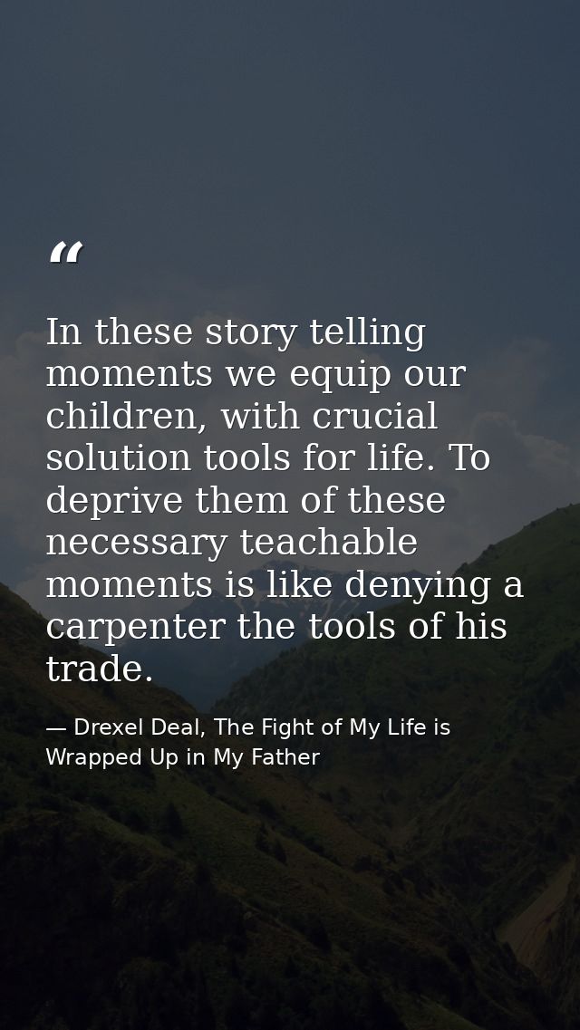 In these story telling moments we equip our children, with crucial solution tools for life. To deprive them of these nec — Drexel Deal, The Fight of My Life is Wrapped Up in My Father