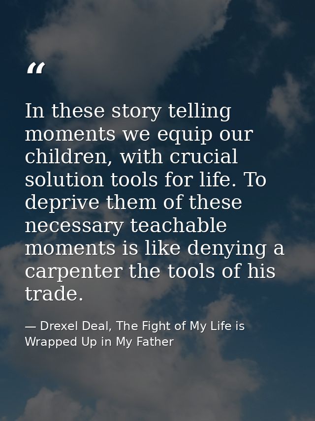 In these story telling moments we equip our children, with crucial solution tools for life. To deprive them of these nec — Drexel Deal, The Fight of My Life is Wrapped Up in My Father