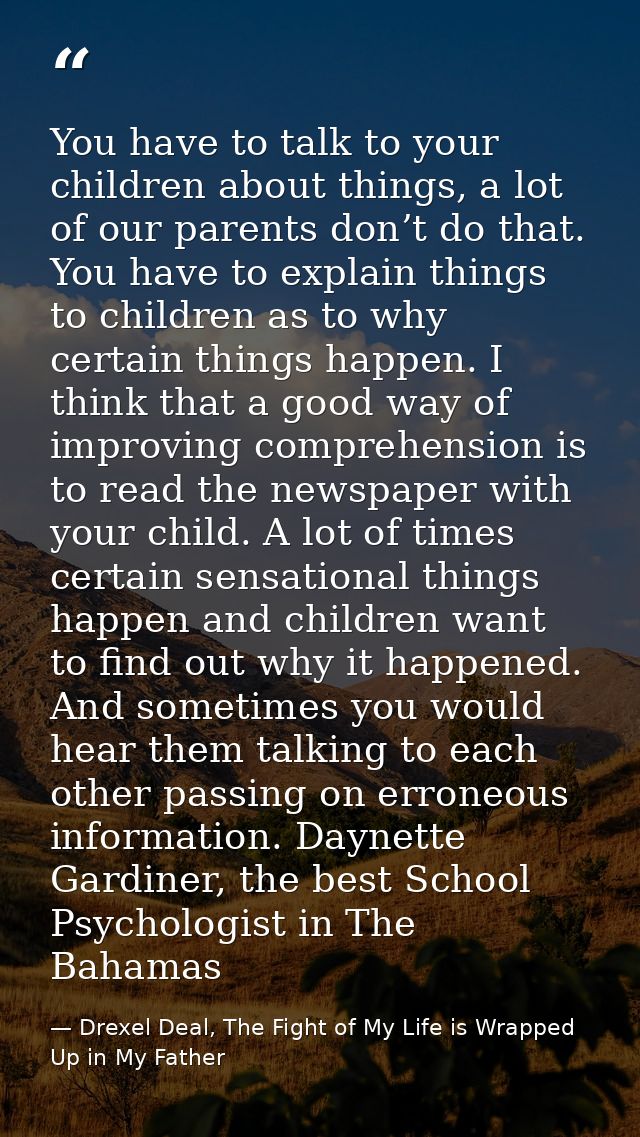You have to talk to your children about things, a lot of our parents don’t do that. You have to explain things to childr — Drexel Deal, The Fight of My Life is Wrapped Up in My Father