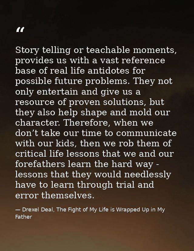 Story telling or teachable moments, provides us with a vast reference base of real life antidotes for possible future pr — Drexel Deal, The Fight of My Life is Wrapped Up in My Father