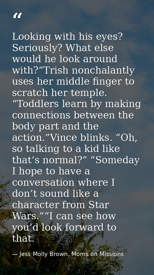 Looking with his eyes? Seriously? What else would he look around with?”Trish nonchalantly uses her middle finger to scra — Jess Molly Brown, Moms on Missions