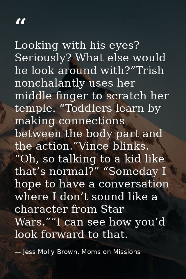 Looking with his eyes? Seriously? What else would he look around with?”Trish nonchalantly uses her middle finger to scra — Jess Molly Brown, Moms on Missions