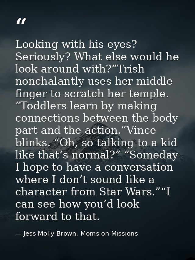 Looking with his eyes? Seriously? What else would he look around with?”Trish nonchalantly uses her middle finger to scra — Jess Molly Brown, Moms on Missions
