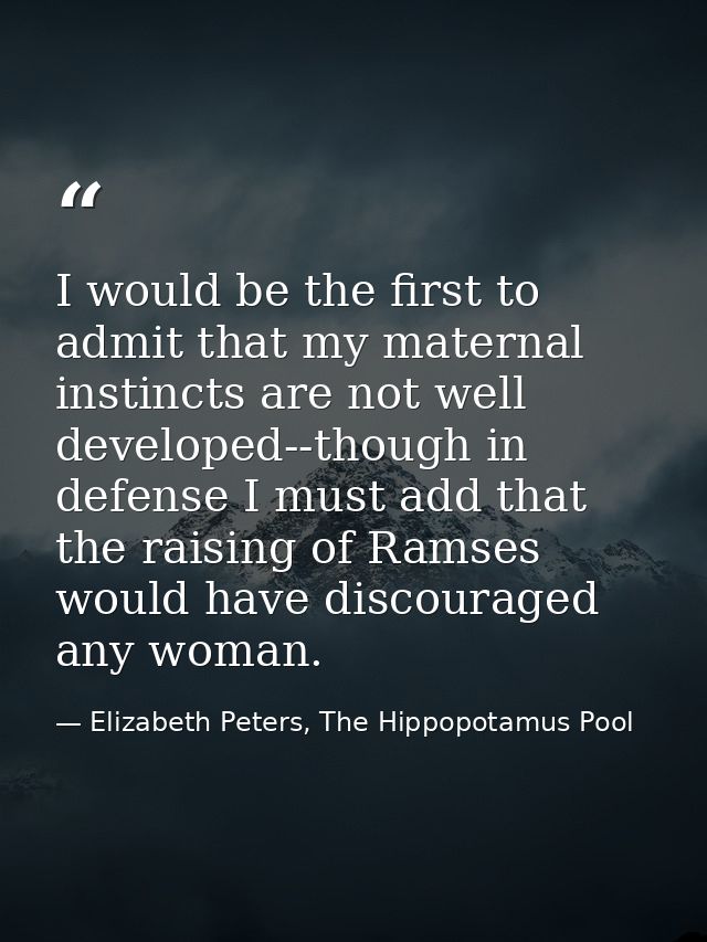 I would be the first to admit that my maternal instincts are not well developed--though in defense I must add that the r — Elizabeth Peters, The Hippopotamus Pool