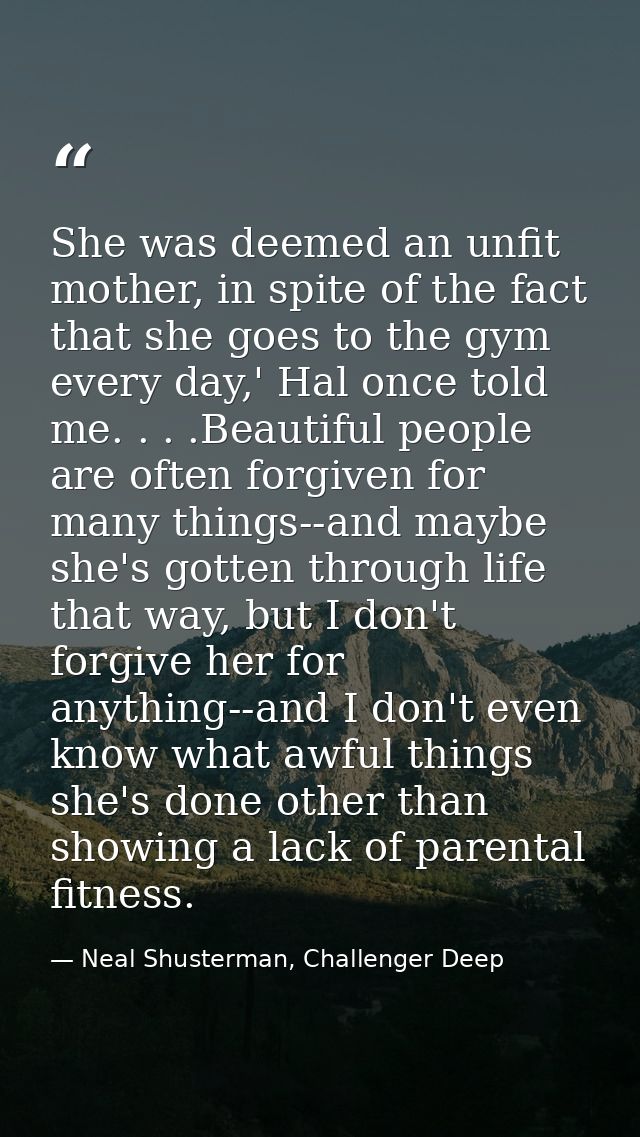 She was deemed an unfit mother, in spite of the fact that she goes to the gym every day,' Hal once told me. . . .Beautif — Neal Shusterman, Challenger Deep