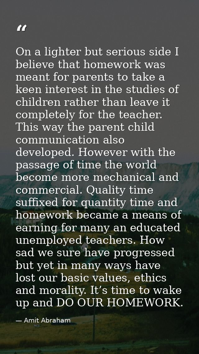 On a lighter but serious side I believe that homework was meant for parents to take a keen interest in the studies of ch — Amit Abraham