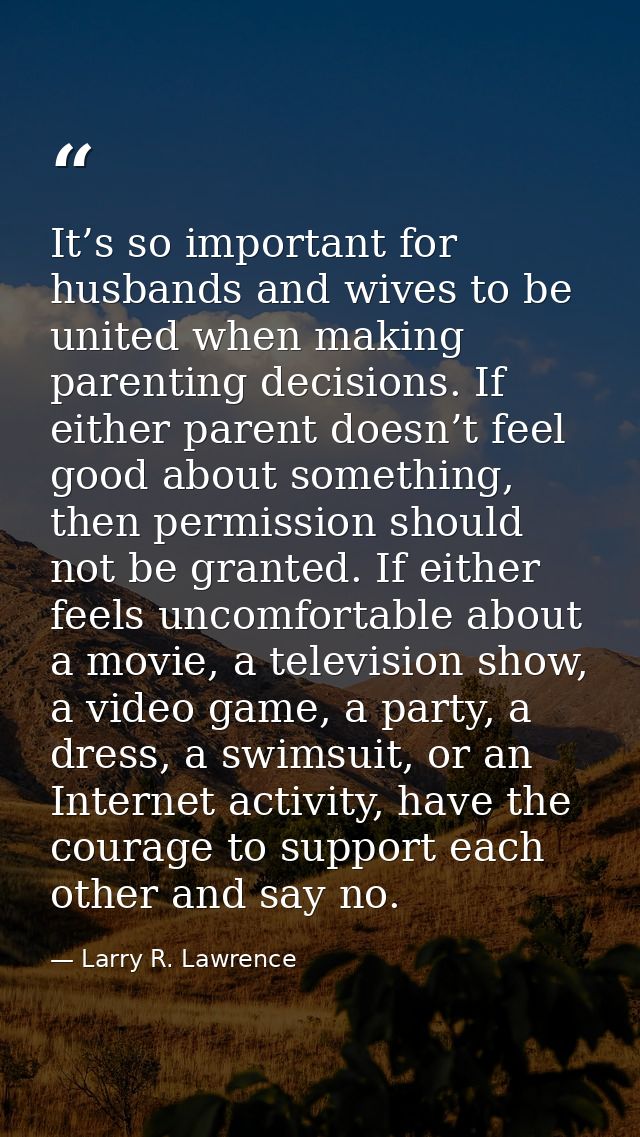 It’s so important for husbands and wives to be united when making parenting decisions. If either parent doesn’t feel goo — Larry R. Lawrence