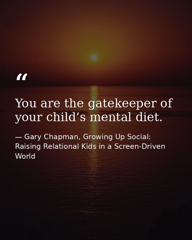 You are the gatekeeper of your child’s mental diet. — Gary Chapman, Growing Up Social: Raising Relational Kids in a Screen-Driven World
