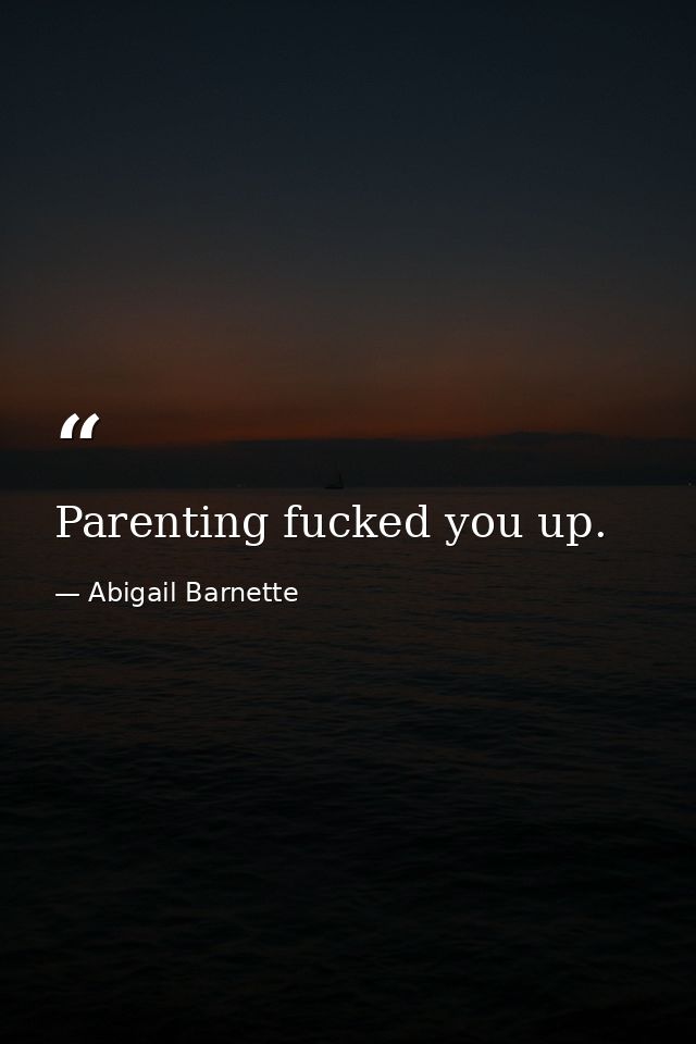 Parenting fucked you up. — Abigail Barnette