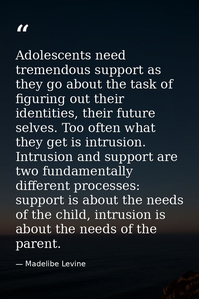 Adolescents need tremendous support as they go about the task of figuring out their identities, their future selves. Too — Madelibe Levine