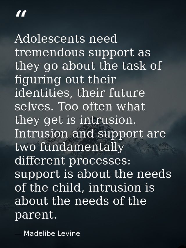 Adolescents need tremendous support as they go about the task of figuring out their identities, their future selves. Too — Madelibe Levine