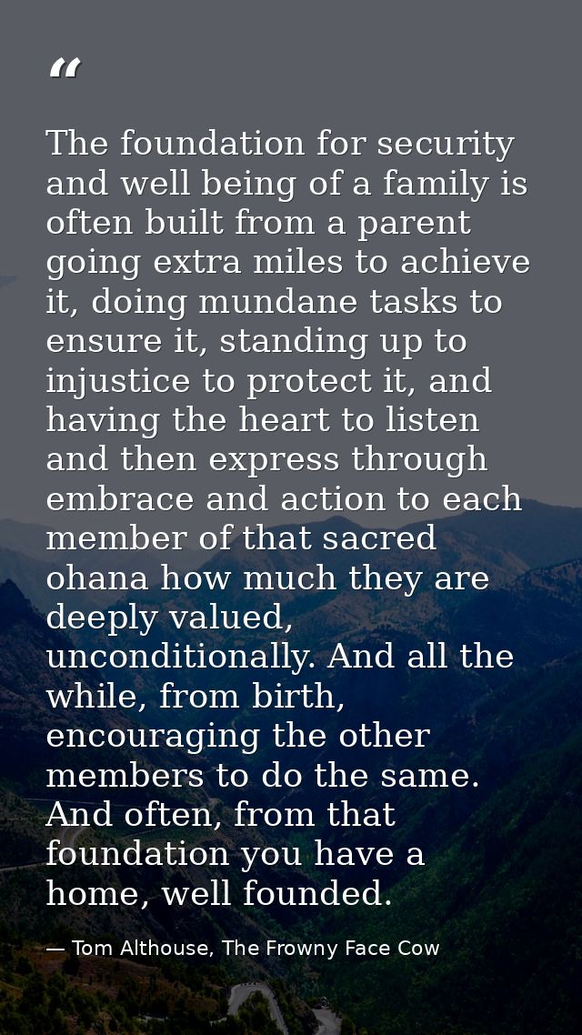 The foundation for security and well being of a family is often built from a parent going extra miles to achieve it, doi — Tom Althouse, The Frowny Face Cow