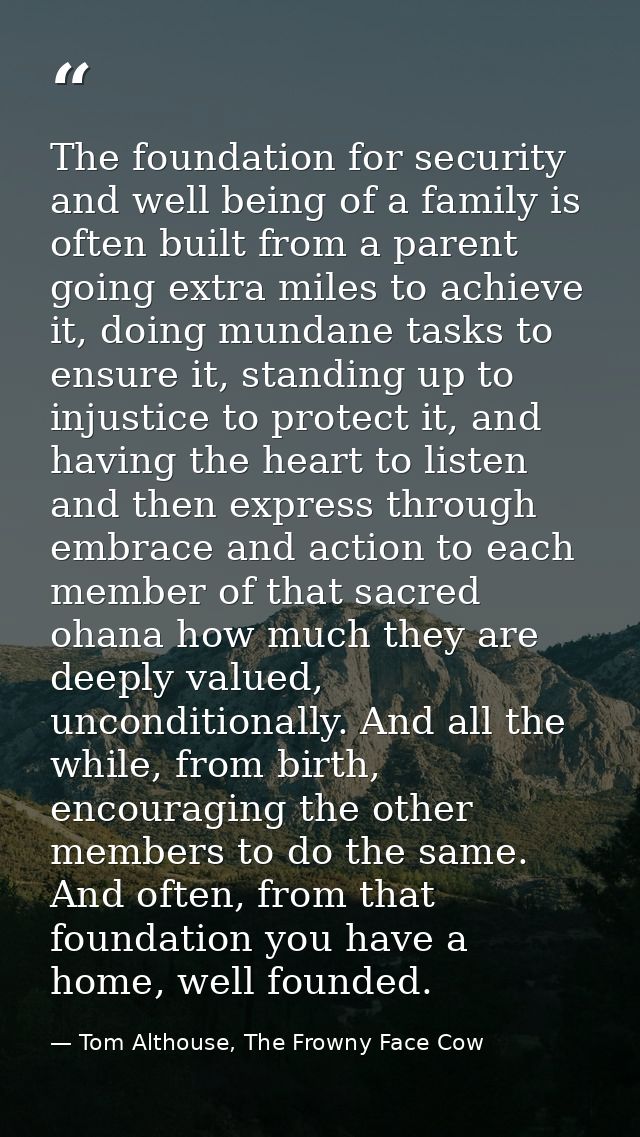 The foundation for security and well being of a family is often built from a parent going extra miles to achieve it, doi — Tom Althouse, The Frowny Face Cow