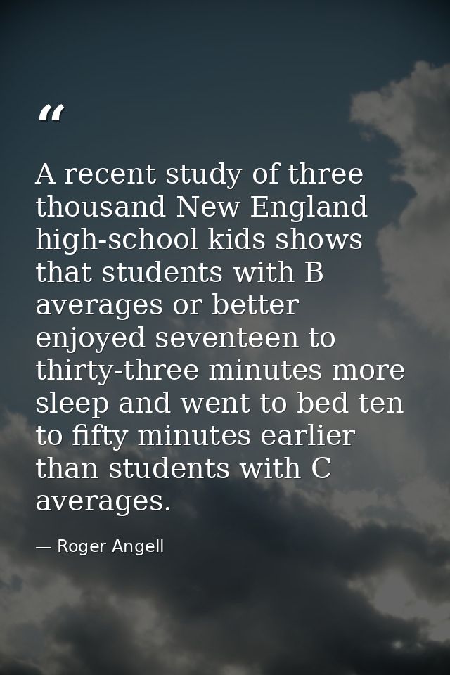 A recent study of three thousand New England high-school kids shows that students with B averages or better enjoyed seve — Roger Angell