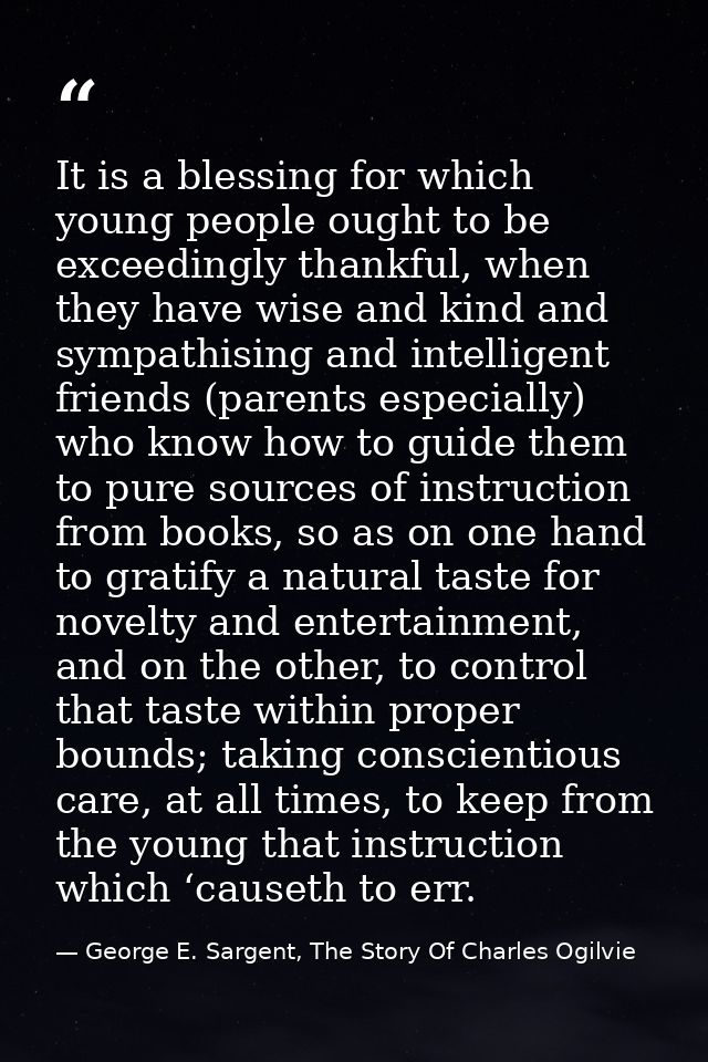 It is a blessing for which young people ought to be exceedingly thankful, when they have wise and kind and sympathising  — George E. Sargent, The Story Of Charles Ogilvie