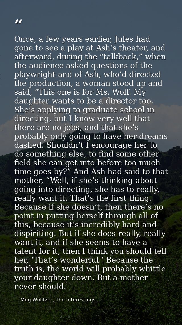 Once, a few years earlier, Jules had gone to see a play at Ash’s theater, and afterward, during the “talkback,” when the — Meg Wolitzer, The Interestings