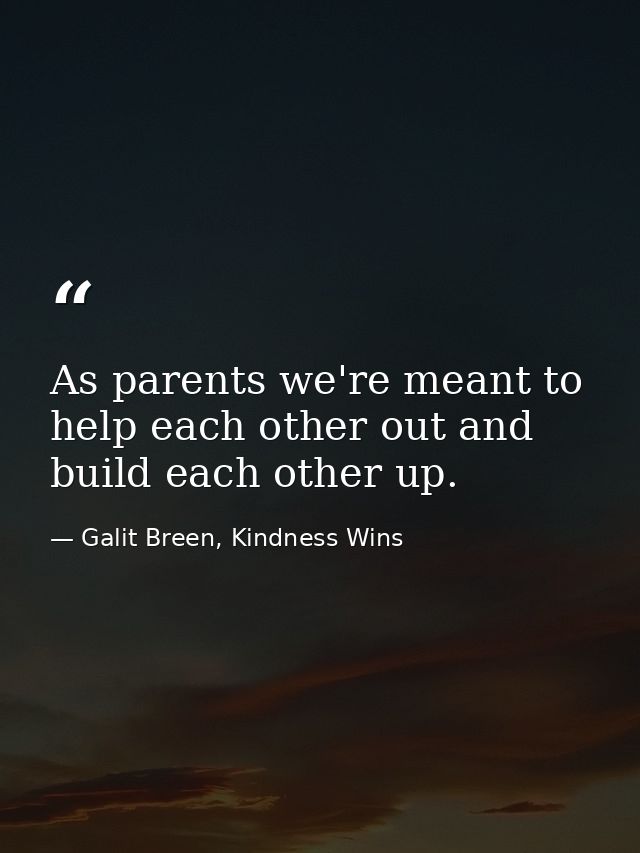 As parents we're meant to help each other out and build each other up. — Galit Breen, Kindness Wins