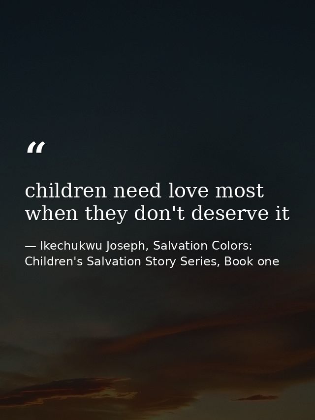 children need love most when they don't deserve it — Ikechukwu Joseph, Salvation Colors: Children's Salvation Story Series, Book one