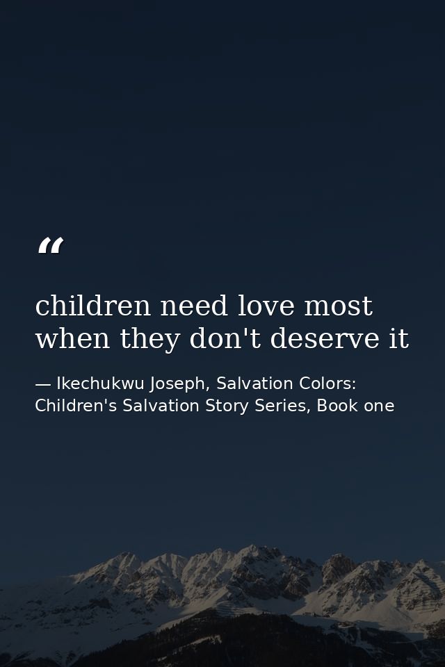 children need love most when they don't deserve it — Ikechukwu Joseph, Salvation Colors: Children's Salvation Story Series, Book one