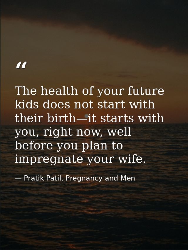 The health of your future kids does not start with their birth—it starts with you, right now, well before you plan to im — Pratik Patil, Pregnancy and Men