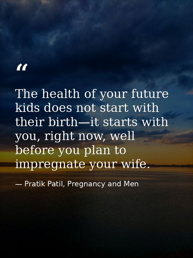 The health of your future kids does not start with their birth—it starts with you, right now, well before you plan to im — Pratik Patil, Pregnancy and Men
