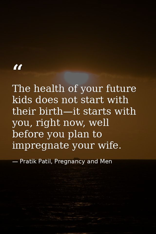 The health of your future kids does not start with their birth—it starts with you, right now, well before you plan to im — Pratik Patil, Pregnancy and Men