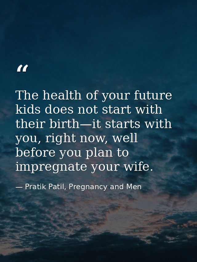 The health of your future kids does not start with their birth—it starts with you, right now, well before you plan to im — Pratik Patil, Pregnancy and Men